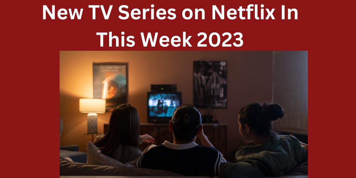 New TV Series on Netflix In This Week 2023