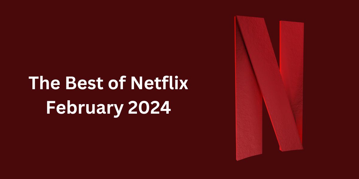 The Best of Netflix’s February 2024 Lineup